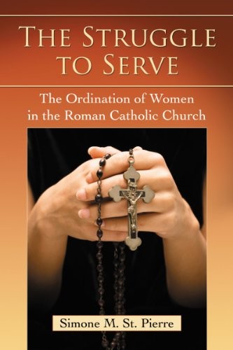 Struggle to Serve: The Ordination of Women in the Roman Catholic Church
