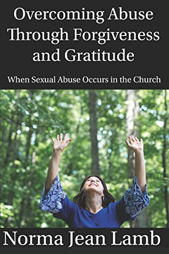 Overcoming Abuse Through Forgiveness and Gratitude: When Sexual Abuse Occurs in the Church