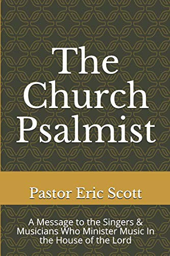 Church Psalmist: A Message to the Singers & Musicians Who Minister Music In the House of the Lord