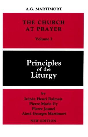 Church at Prayer: Volume I: Principles of the Liturgy Volume 1