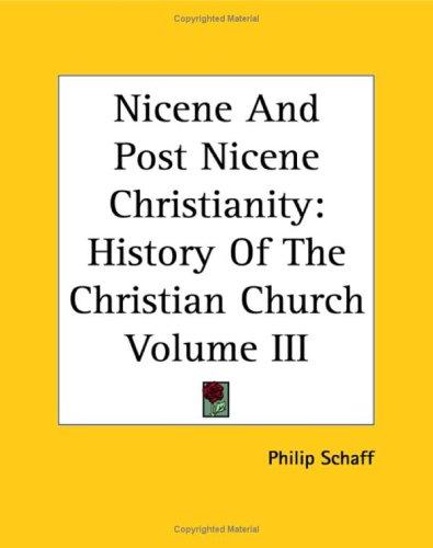Nicene And Post Nicene Christianity: History Of The Christian Church Volume III