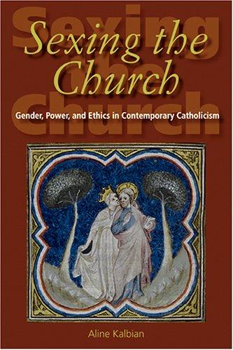 Sexing the Church: Gender, Power, and Ethics in Contemporary Catholicism