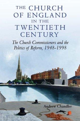 Church of England in the Twentieth Century: The Church Commissioners and the Politics of Reform, 1948-1998