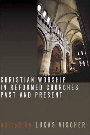 Christian Worship in Reformed Churches Past and Present
