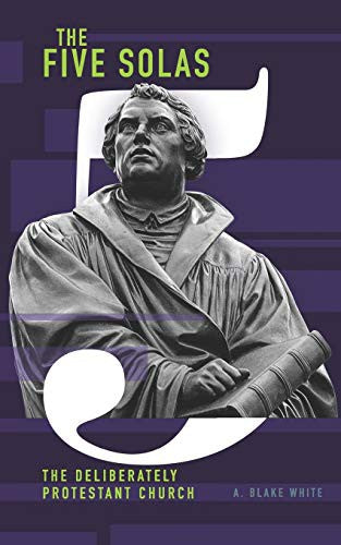 Five Solas: The Deliberately Protestant Church