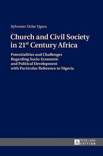 Church and Civil Society in 21st Century Africa: Potentialities and Challenges Regarding Socio-Economic and Political Development with Particular Refe