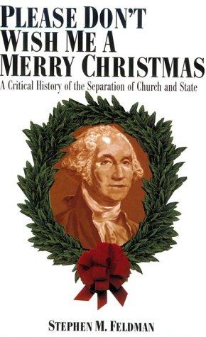 Please Don't Wish Me a Merry Christmas: A Critical History of the Separation of Church and State (Revised)