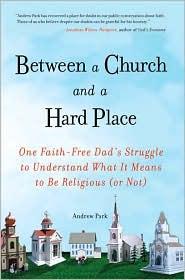 Between a Church and a Hard Place: One Faith-Free Dad's Struggle to Understand What It Means to Be Religious (or Not)