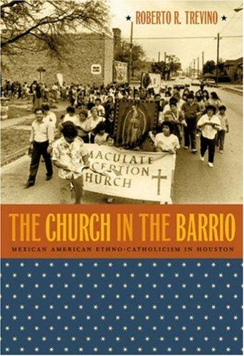 Church in the Barrio: Mexican American Ethno-Catholicism in Houston