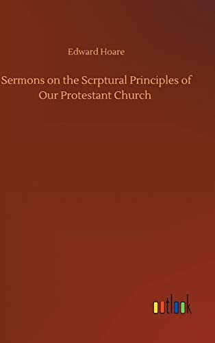 Sermons on the Scrptural Principles of Our Protestant Church