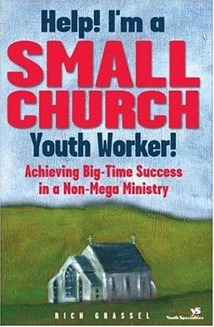 Help! I'm a Small Church Youth Worker: Achieving Big-Time Success in a Non-Mega Ministry