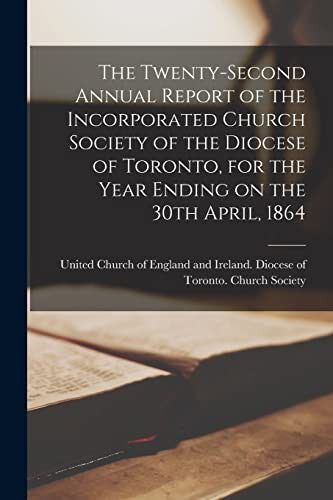 Twenty-second Annual Report of the Incorporated Church Society of the Diocese of Toronto, for the Year Ending on the 30th April, 1864 [microform]