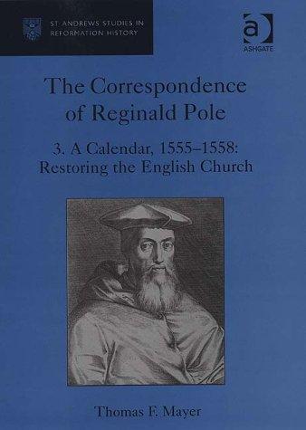 Correspondence of Reginald Pole: Volume 3 A Calendar, 1555-1558: Restoring the English Church