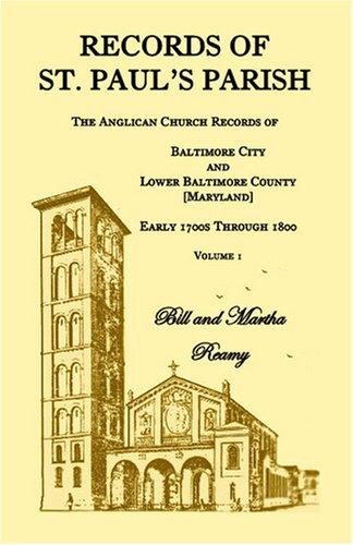 Records of St. Paul's Parish, Volume 1: The Anglican Church Records of Baltimore City and Lower Baltimore County, Maryland