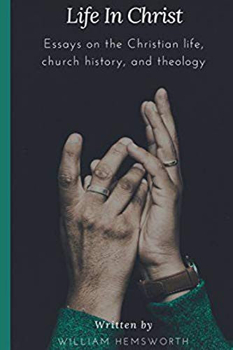 Life in Christ: Essays on the Christian Life, Church History, and Theology