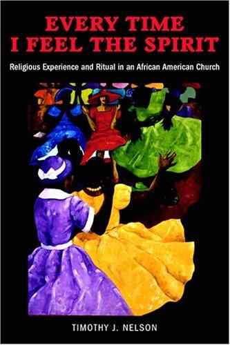 Every Time I Feel the Spirit: Religious Experience and Ritual in an African American Church