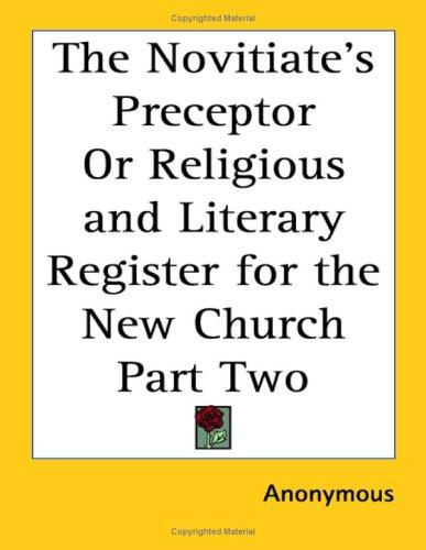 Novitiate's Preceptor Or Religious and Literary Register for the New Church Part Two