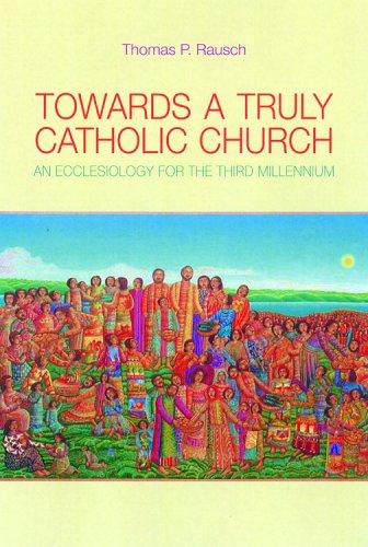 Towards a Truly Catholic Church: An Ecclesiology for the Third Millennium