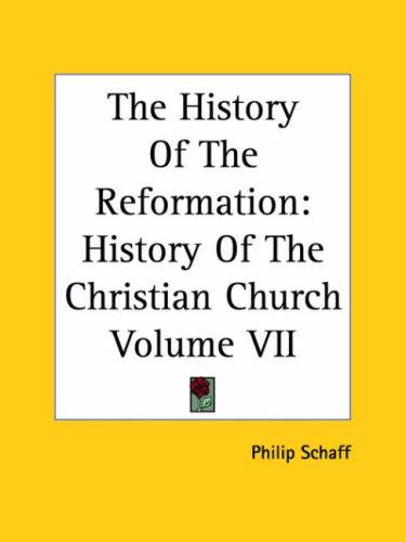 History Of The Reformation: History Of The Christian Church Volume VII