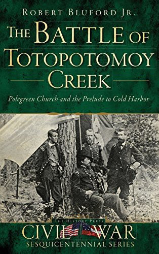 Battle of Totopotomoy Creek: Polegreen Church and the Prelude to Cold Harbor