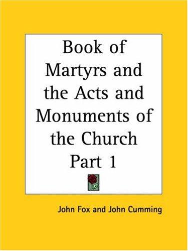 Book of Martyrs and the Acts and Monuments of the Church Part 1
