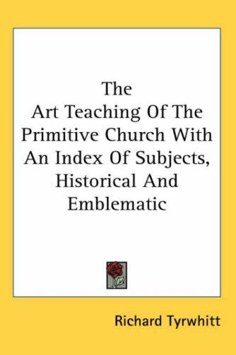 Art Teaching Of The Primitive Church With An Index Of Subjects, Historical And Emblematic