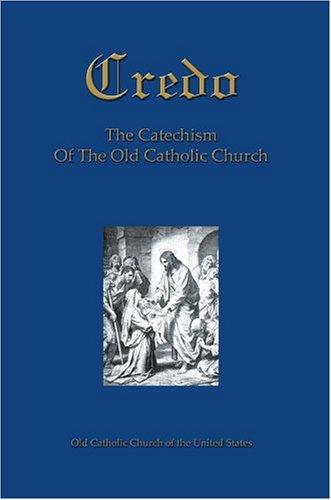 Credo: The Catechism Of The Old Catholic Church