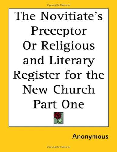 Novitiate's Preceptor Or Religious and Literary Register for the New Church Part One