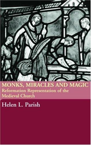 Monks, Miracles and Magic: Reformation Representations of the Medieval Church