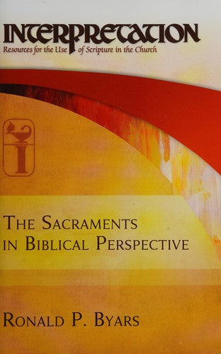 Sacraments in Biblical Perspective: Interpretation: Resources for the Use of Scripture in the Church
