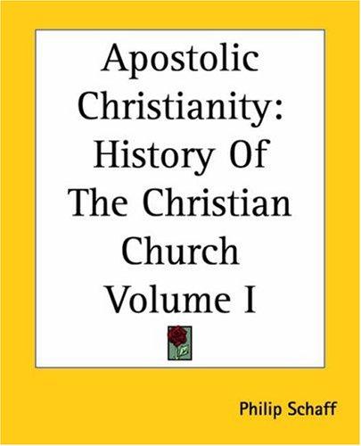 Apostolic Christianity: History Of The Christian Church Volume I