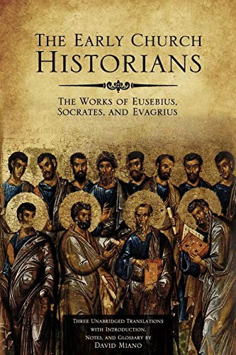 Early Church Historians: The Works of Eusebius, Socrates, and Evagrius