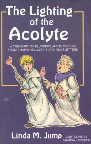 Lighting of the Acolyte: A Treasury Of Blunders And Bloopers From Church Bulletins And Newsletters
