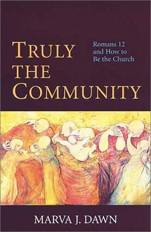 Truly the Community: Romans 12 and How to Be the Church